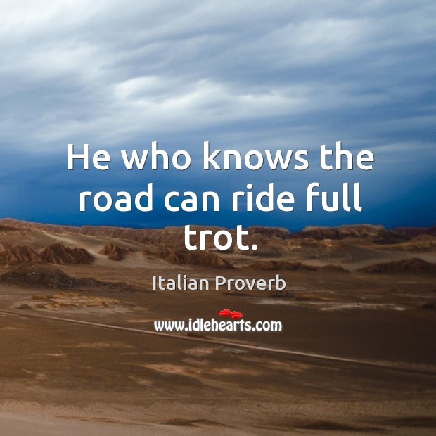 He who knows the road can ride full trot. Image