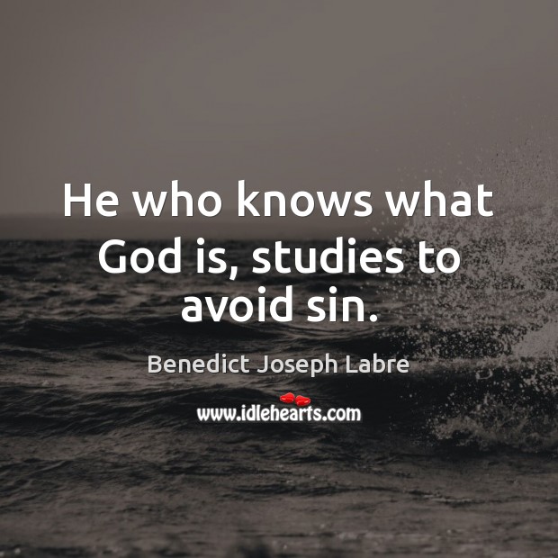 He who knows what God is, studies to avoid sin. Image