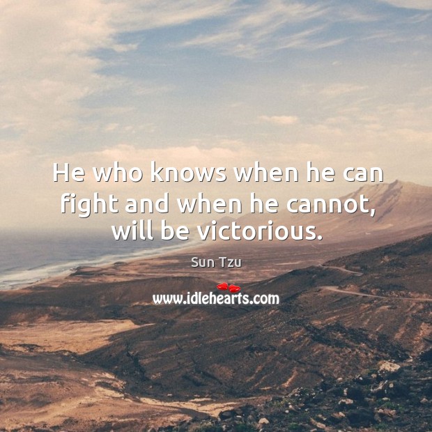 He who knows when he can fight and when he cannot, will be victorious. Image