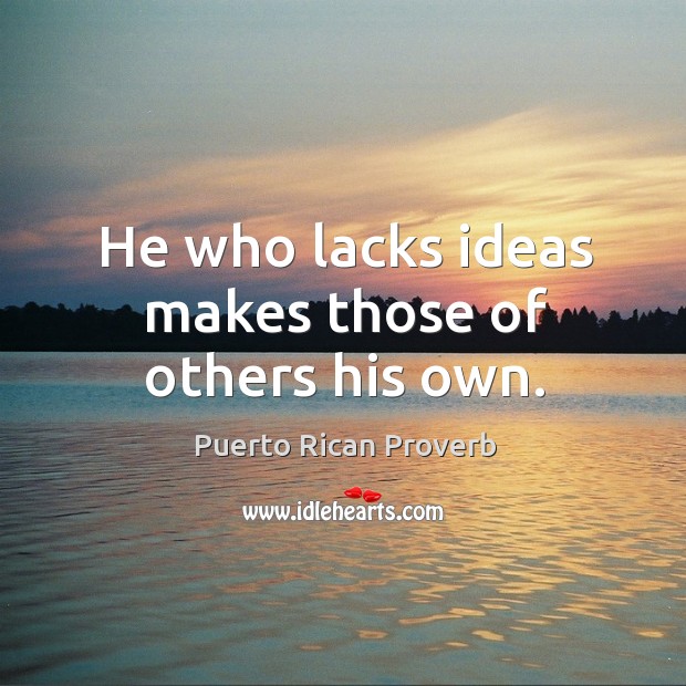 He who lacks ideas makes those of others his own. Puerto Rican Proverbs Image