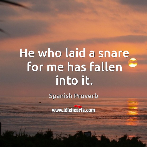 He who laid a snare for me has fallen into it. Image