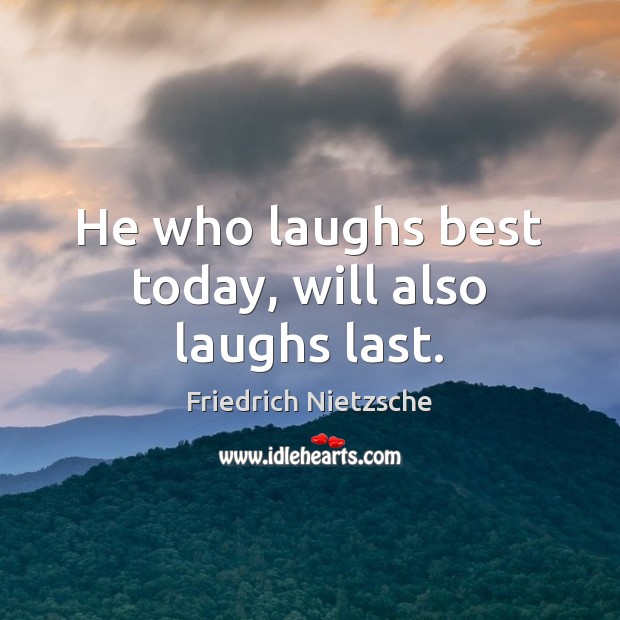 He who laughs best today, will also laughs last. Friedrich Nietzsche Picture Quote