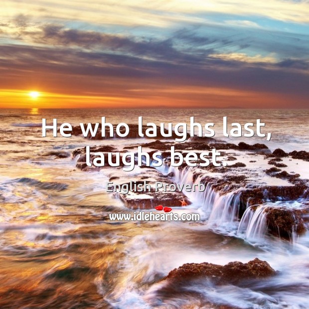 He who laughs last, laughs best. Image