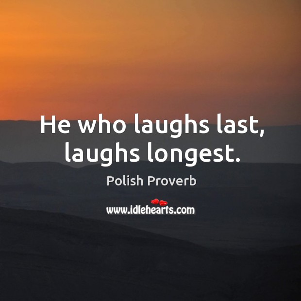 He who laughs last, laughs longest. Polish Proverbs Image