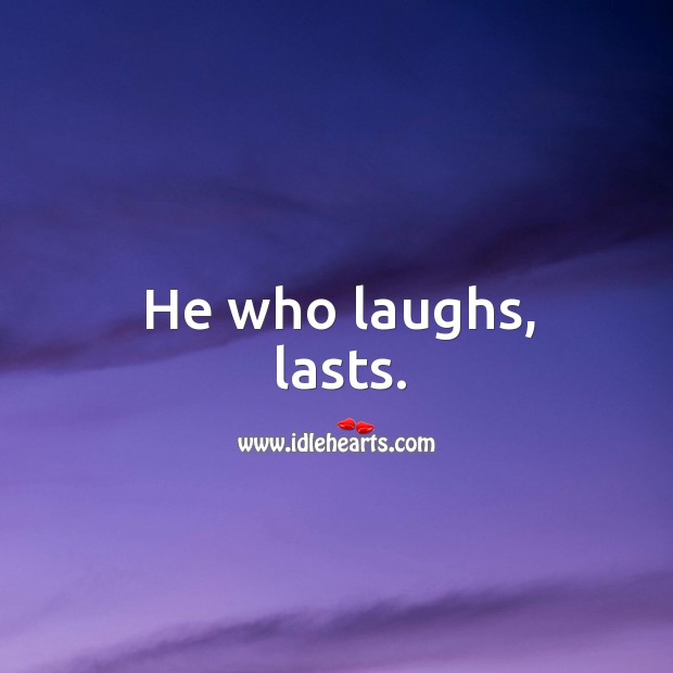 He who laughs, lasts. Image