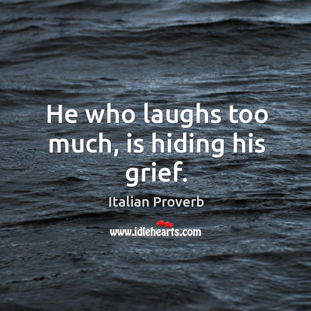 He who laughs too much, is hiding his grief. Image