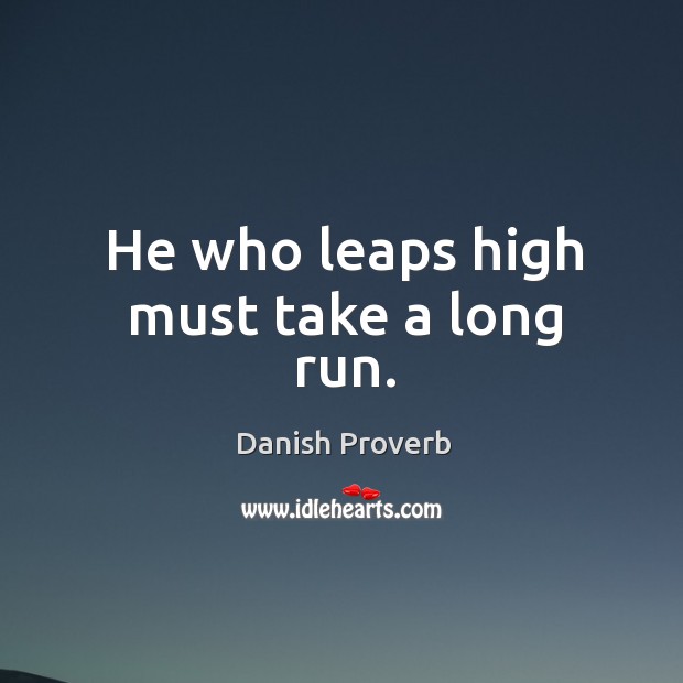 He who leaps high must take a long run. Image