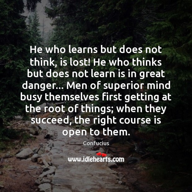 He who learns but does not think, is lost! He who thinks Confucius Picture Quote