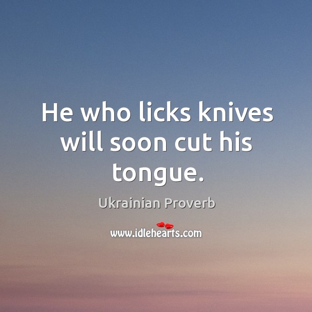 He who licks knives will soon cut his tongue. Ukrainian Proverbs Image