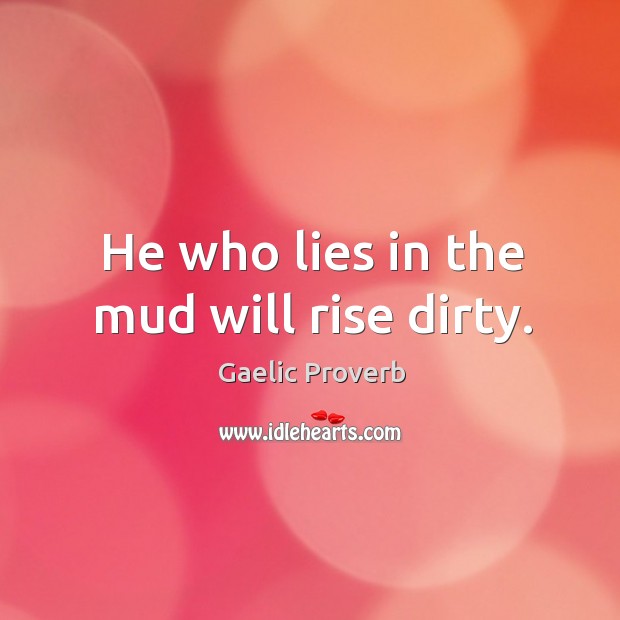 He who lies in the mud will rise dirty. Gaelic Proverbs Image