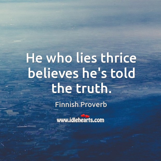 He who lies thrice believes he’s told the truth. Finnish Proverbs Image