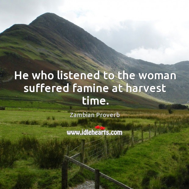 He who listened to the woman suffered famine at harvest time. Zambian Proverbs Image
