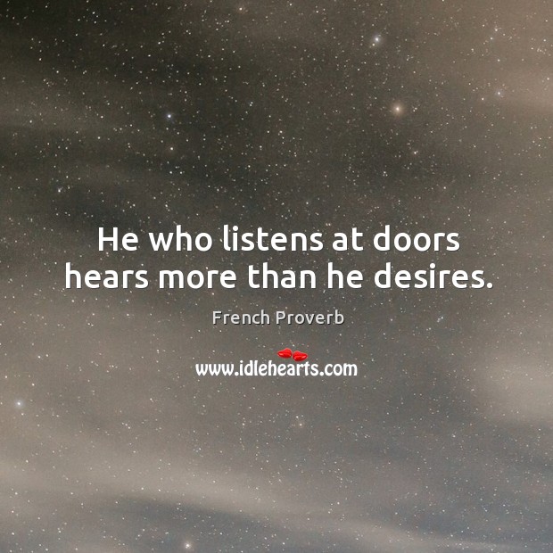 He who listens at doors hears more than he desires. French Proverbs Image