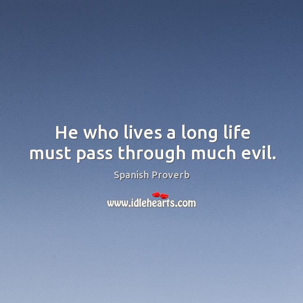 He who lives a long life must pass through much evil. Image