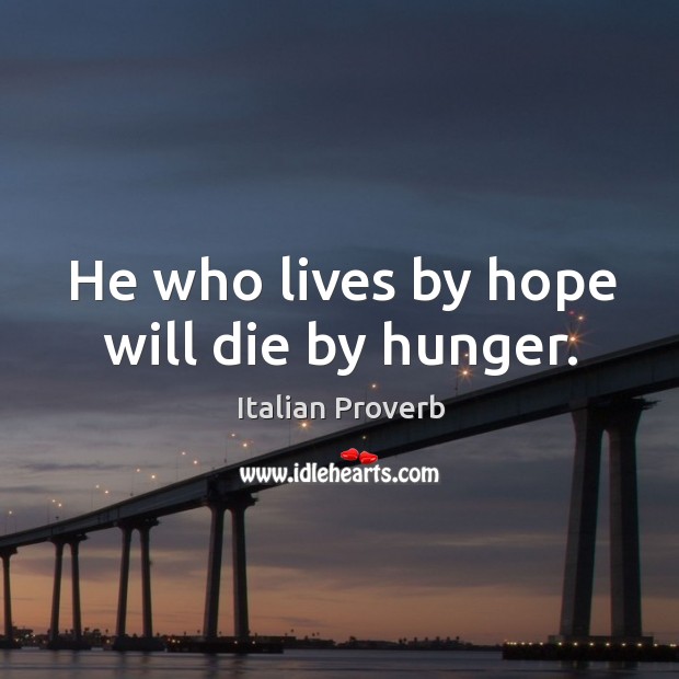 He who lives by hope will die by hunger. Italian Proverbs Image