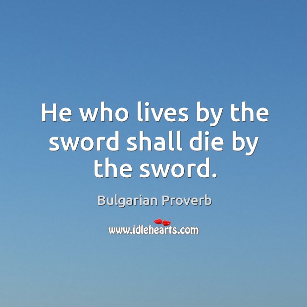 He who lives by the sword shall die by the sword. Bulgarian Proverbs Image