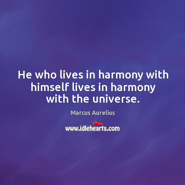 He who lives in harmony with himself lives in harmony with the universe. Marcus Aurelius Picture Quote