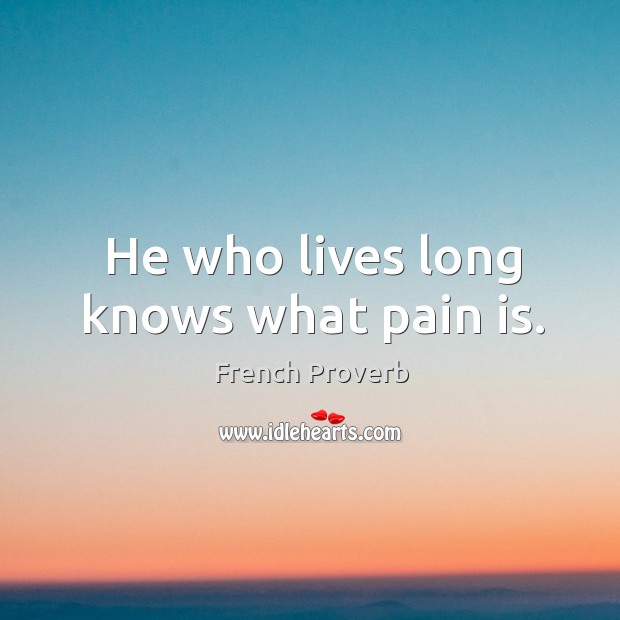 He who lives long knows what pain is. Image