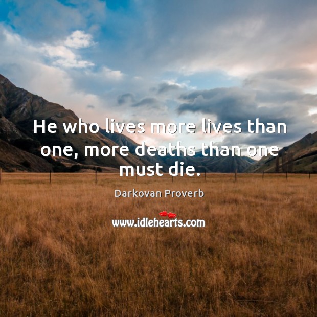 He who lives more lives than one, more deaths than one must die. Darkovan Proverbs Image