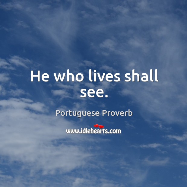 He who lives shall see. Portuguese Proverbs Image