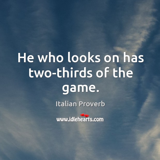 He who looks on has two-thirds of the game. Italian Proverbs Image