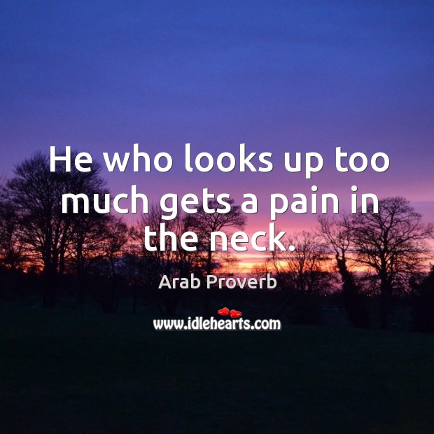 He who looks up too much gets a pain in the neck. Arab Proverbs Image