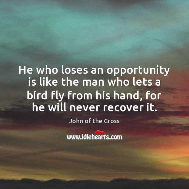 He who loses an opportunity is like the man who lets a John of the Cross Picture Quote