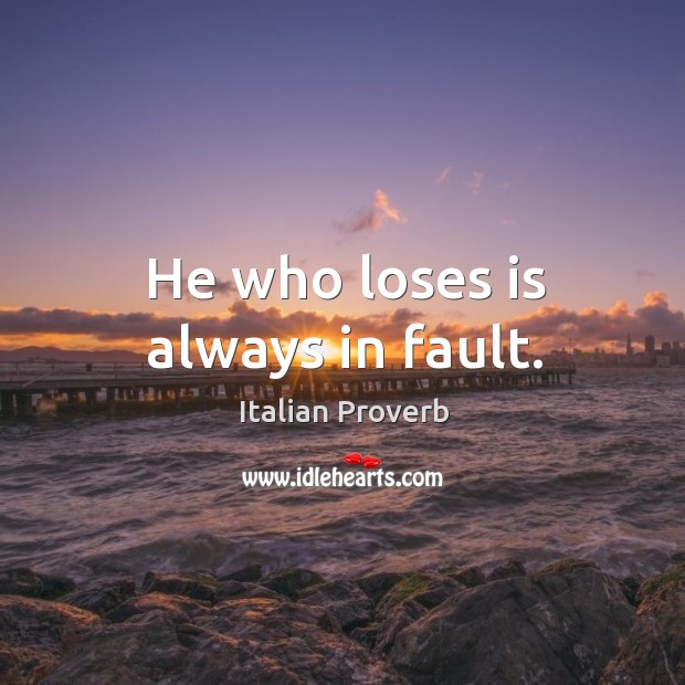 He who loses is always in fault. Italian Proverbs Image