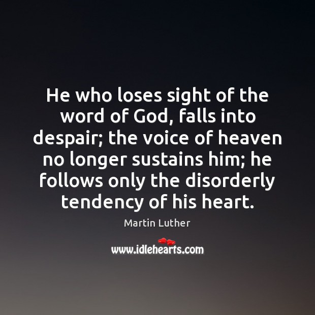 He who loses sight of the word of God, falls into despair; Martin Luther Picture Quote