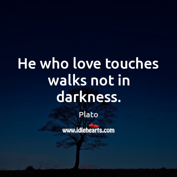 He who love touches walks not in darkness. Plato Picture Quote