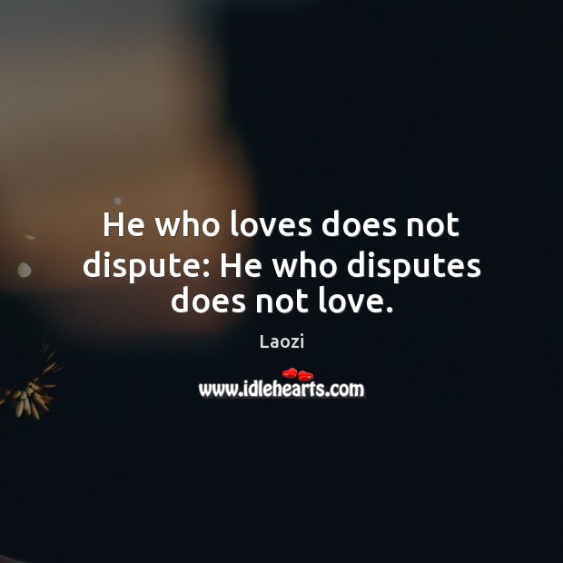 He who loves does not dispute: He who disputes does not love. Laozi Picture Quote