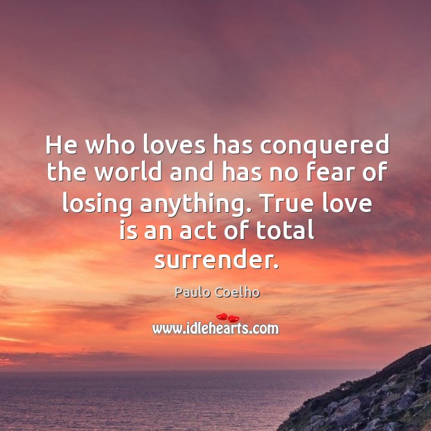 He who loves has conquered the world and has no fear of Paulo Coelho Picture Quote