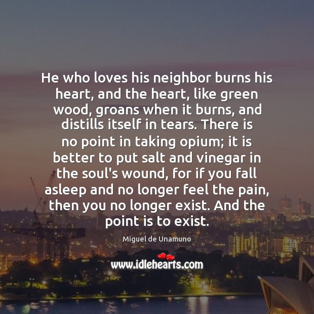 He who loves his neighbor burns his heart, and the heart, like Miguel de Unamuno Picture Quote