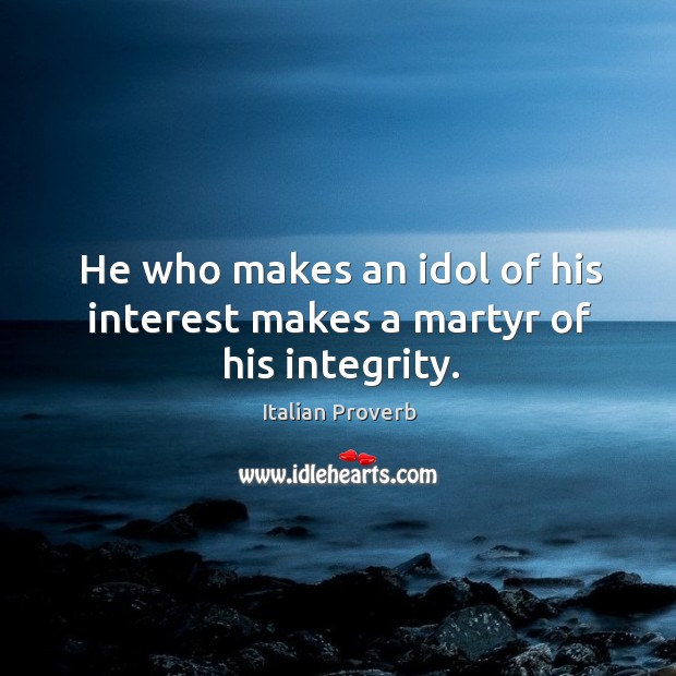 He who makes an idol of his interest makes a martyr of his integrity. Image
