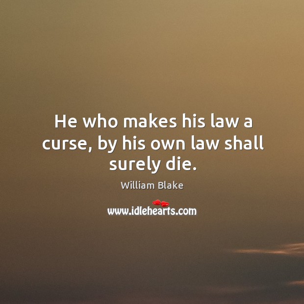 He who makes his law a curse, by his own law shall surely die. Image