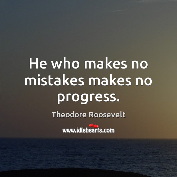 He who makes no mistakes makes no progress. Theodore Roosevelt Picture Quote