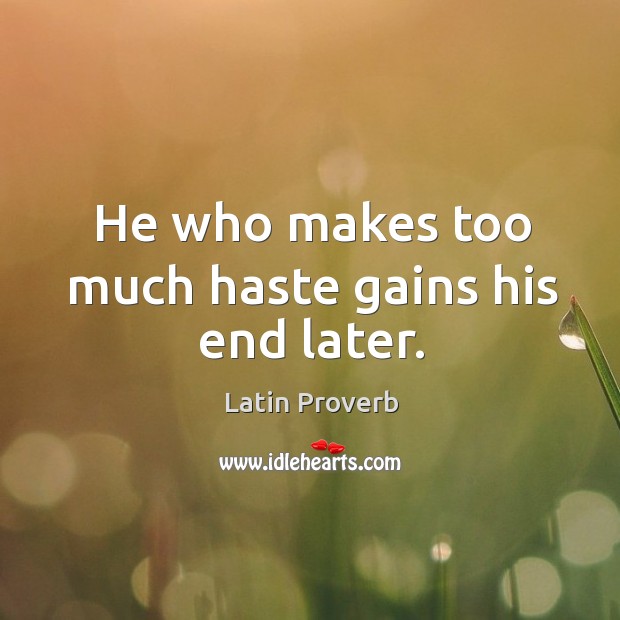 He who makes too much haste gains his end later. Image