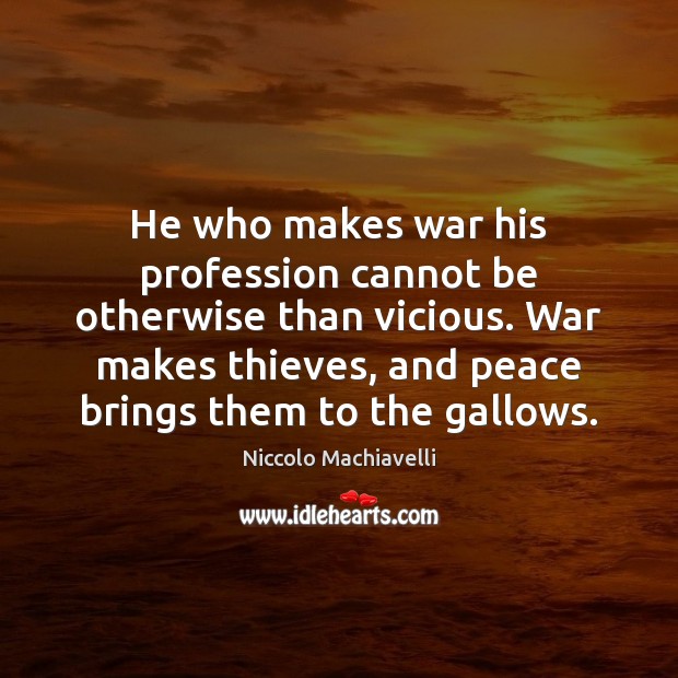 He who makes war his profession cannot be otherwise than vicious. War Niccolo Machiavelli Picture Quote