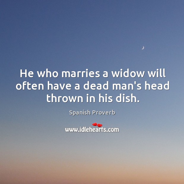 He who marries a widow will often have a dead man’s head thrown in his dish. Image