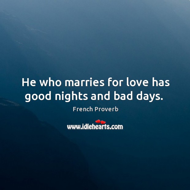 He who marries for love has good nights and bad days. Image
