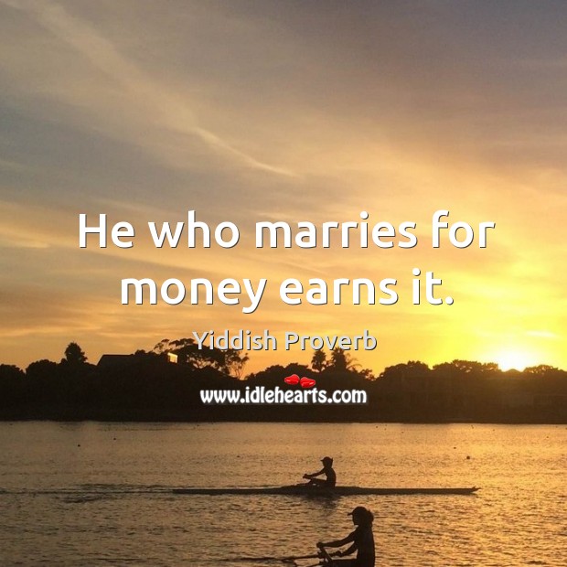 He who marries for money earns it. Image
