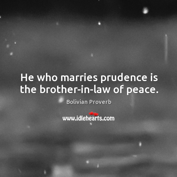He who marries prudence is the brother-in-law of peace. Bolivian Proverbs Image