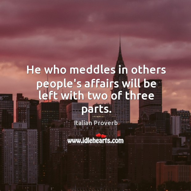 He who meddles in others people’s affairs will be left with two of three parts. Image