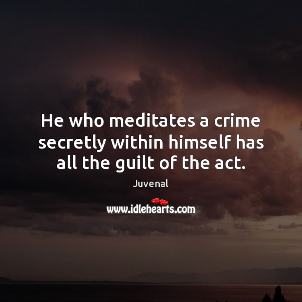 He who meditates a crime secretly within himself has all the guilt of the act. Guilt Quotes Image