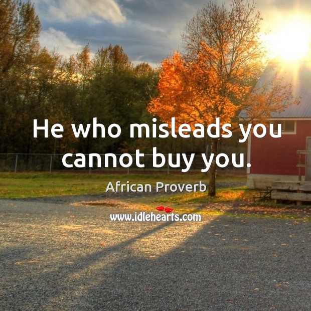 He who misleads you cannot buy you. African Proverbs Image