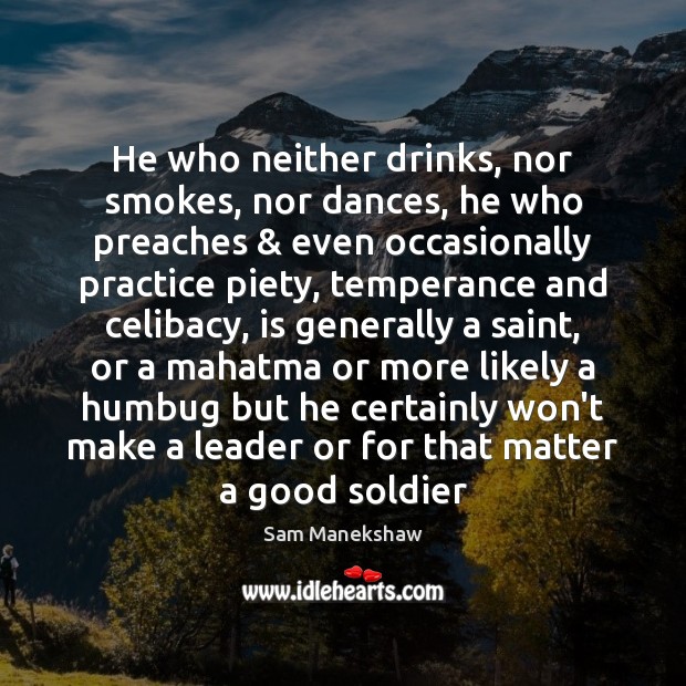 He who neither drinks, nor smokes, nor dances, he who preaches & even 