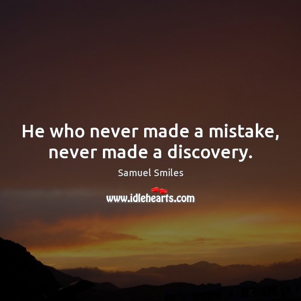 He who never made a mistake, never made a discovery. Samuel Smiles Picture Quote