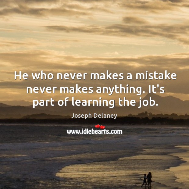 He who never makes a mistake never makes anything. It’s part of learning the job. Joseph Delaney Picture Quote