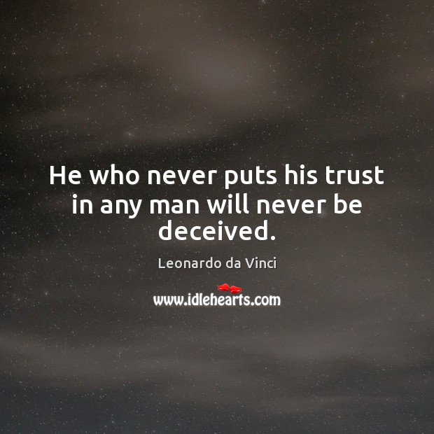 He who never puts his trust in any man will never be deceived. Leonardo da Vinci Picture Quote