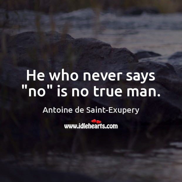 He who never says “no” is no true man. Antoine de Saint-Exupery Picture Quote